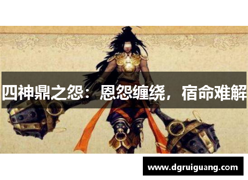四神鼎之怨：恩怨缠绕，宿命难解